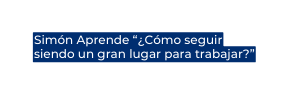 Simón Aprende Cómo seguir siendo un gran lugar para trabajar