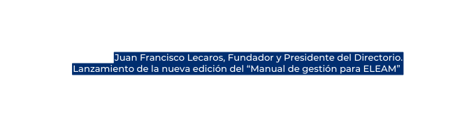 Juan Francisco Lecaros Fundador y Presidente del Directorio Lanzamiento de la nueva edición del Manual de gestión para ELEAM